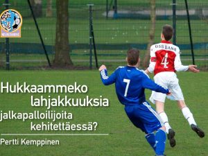 Hukkaammeko lahjakkuuksia jalkapalloilijoita kehittäessä?